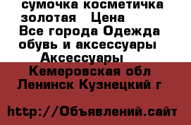 сумочка косметичка золотая › Цена ­ 300 - Все города Одежда, обувь и аксессуары » Аксессуары   . Кемеровская обл.,Ленинск-Кузнецкий г.